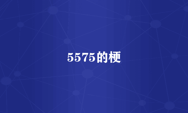 5575的梗