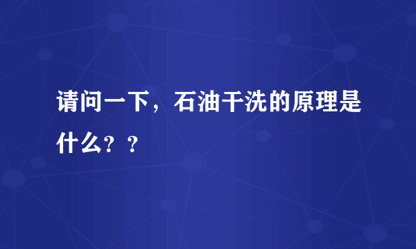 请问一下，石油干洗的原理是什么？？