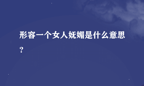 形容一个女人妩媚是什么意思？