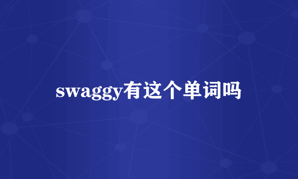 swaggy有这个单词吗