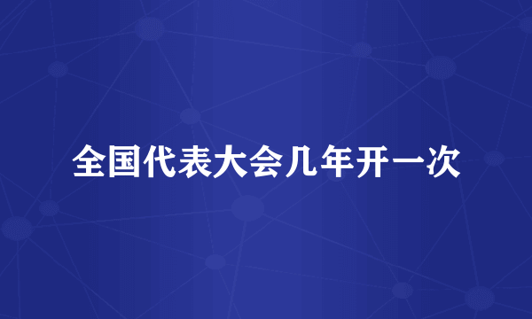 全国代表大会几年开一次