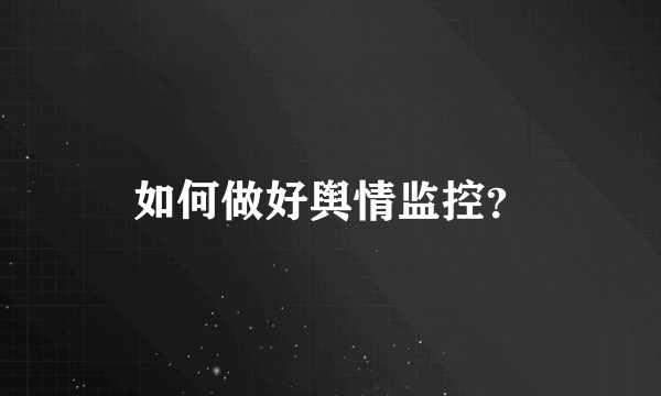 如何做好舆情监控？