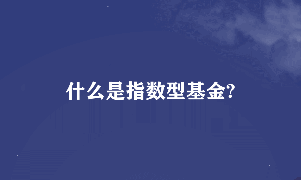 什么是指数型基金?