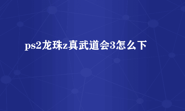 ps2龙珠z真武道会3怎么下