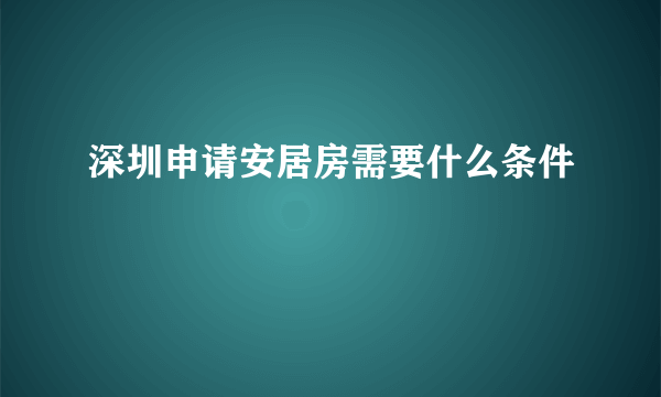 深圳申请安居房需要什么条件