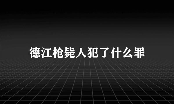 德江枪毙人犯了什么罪