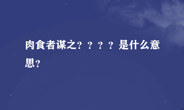 肉食者谋之？？？？是什么意思？