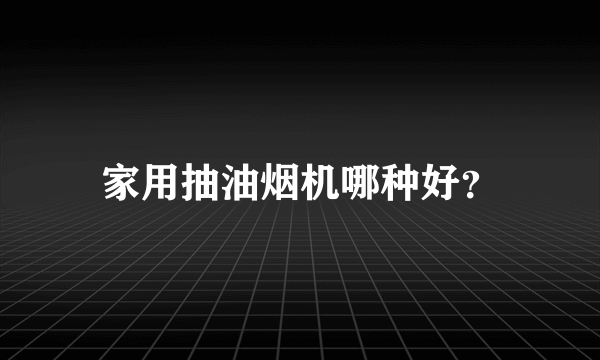 家用抽油烟机哪种好？