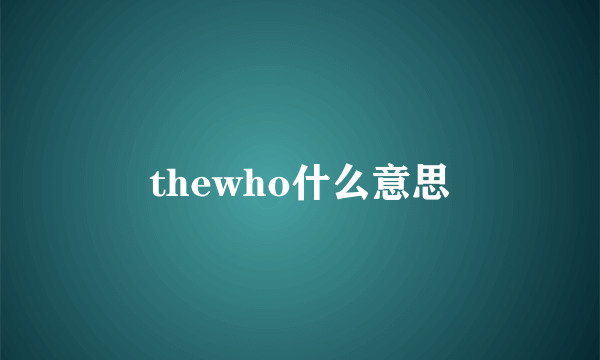 thewho什么意思