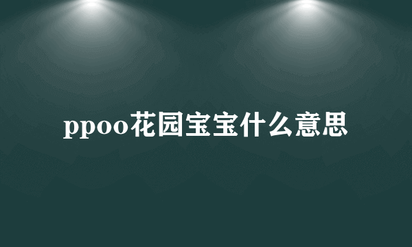 ppoo花园宝宝什么意思