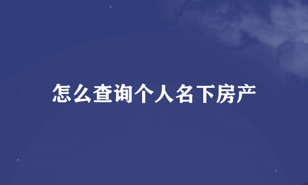 怎么查询个人名下房产