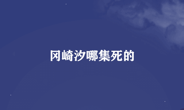 冈崎汐哪集死的