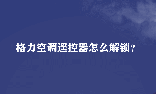 格力空调遥控器怎么解锁？