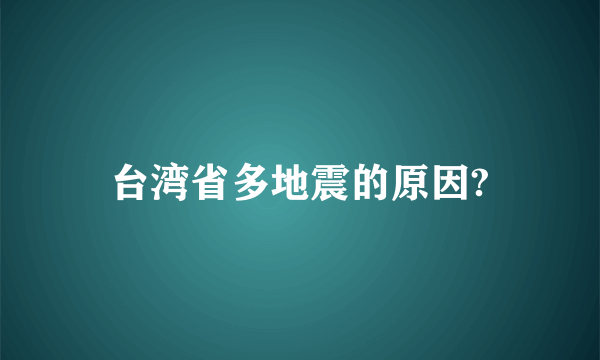 台湾省多地震的原因?