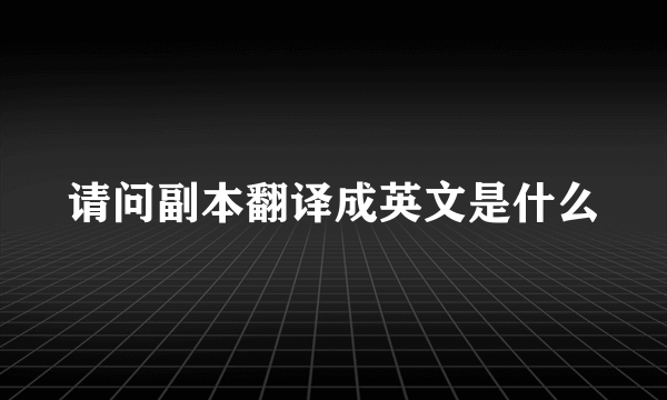 请问副本翻译成英文是什么