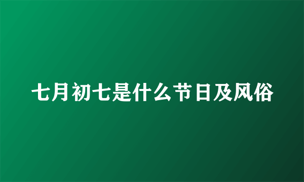 七月初七是什么节日及风俗