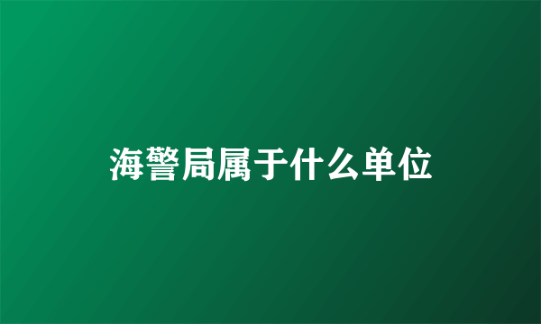 海警局属于什么单位