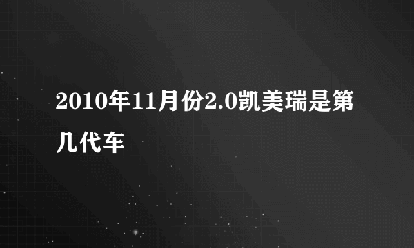 2010年11月份2.0凯美瑞是第几代车