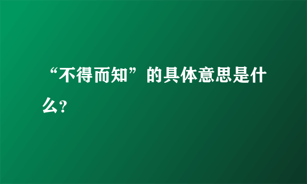 “不得而知”的具体意思是什么？