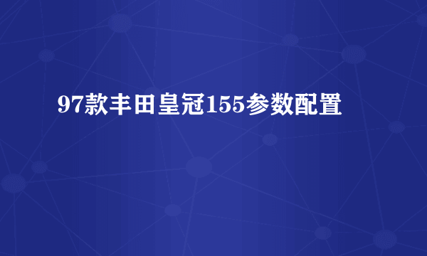 97款丰田皇冠155参数配置