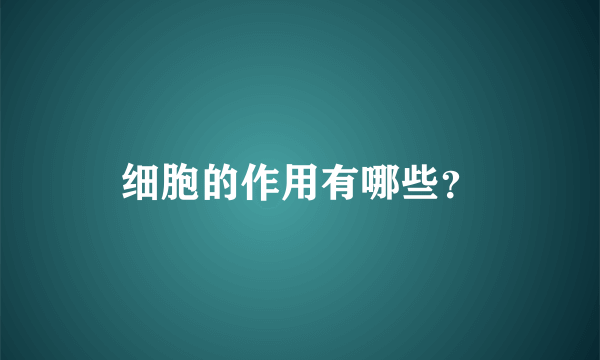 细胞的作用有哪些？