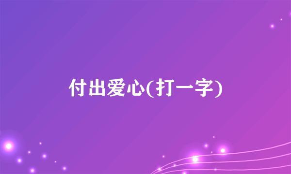 付出爱心(打一字)