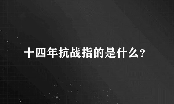 十四年抗战指的是什么？