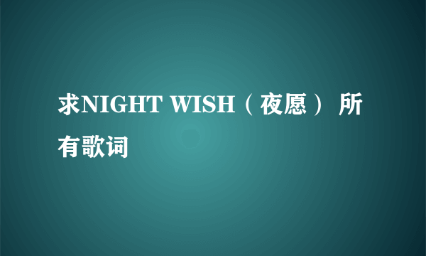 求NIGHT WISH（夜愿） 所有歌词