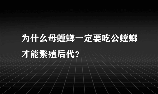 为什么母螳螂一定要吃公螳螂才能繁殖后代？