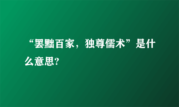 “罢黜百家，独尊儒术”是什么意思?