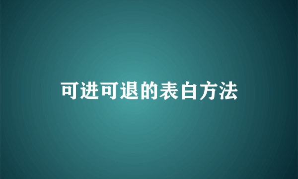 可进可退的表白方法