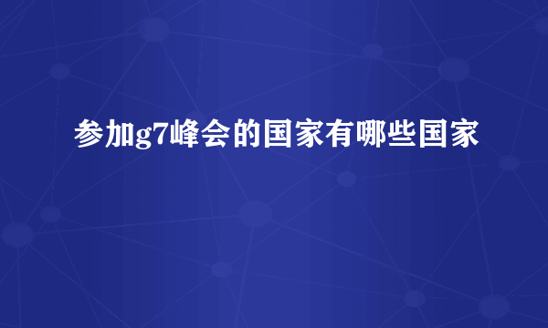 参加g7峰会的国家有哪些国家