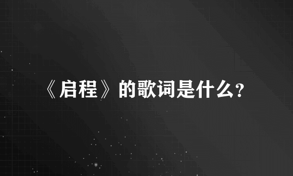 《启程》的歌词是什么？