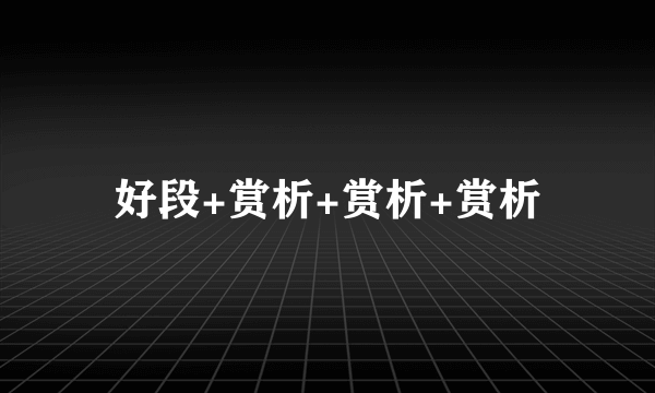 好段+赏析+赏析+赏析