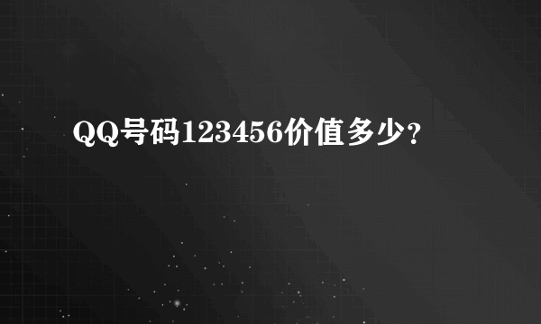 QQ号码123456价值多少？