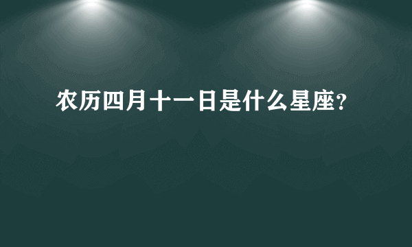 农历四月十一日是什么星座？