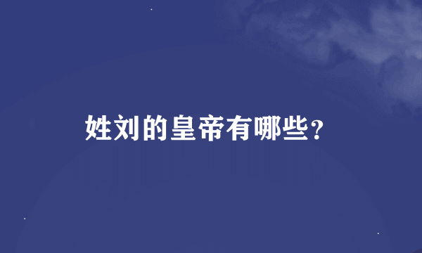 姓刘的皇帝有哪些？