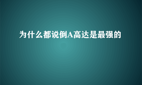 为什么都说倒A高达是最强的