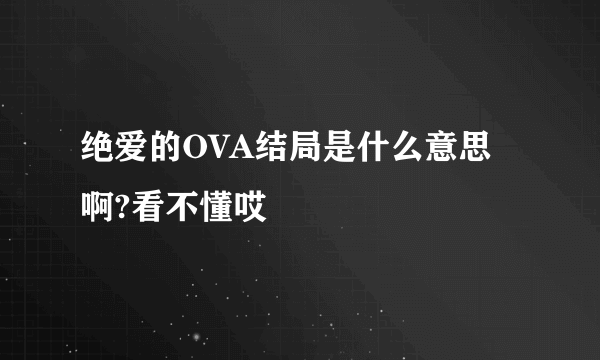 绝爱的OVA结局是什么意思啊?看不懂哎