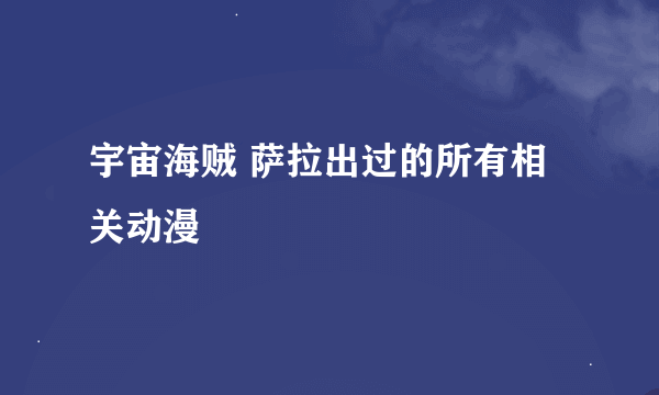 宇宙海贼 萨拉出过的所有相关动漫