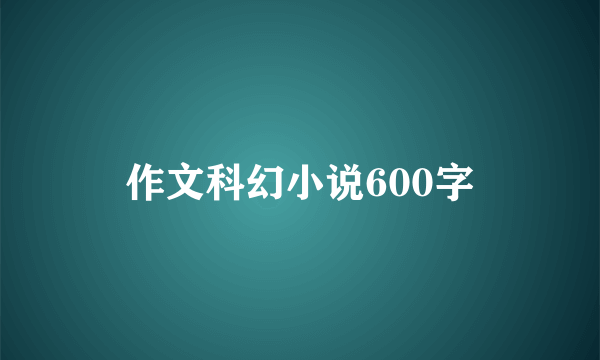 作文科幻小说600字