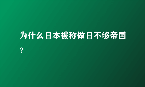 为什么日本被称做日不够帝国？