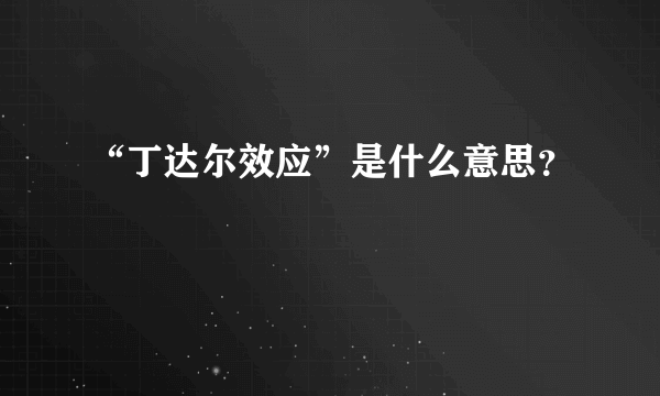 “丁达尔效应”是什么意思？