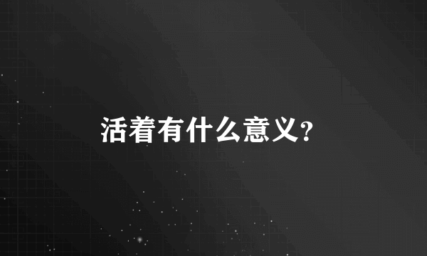 活着有什么意义？