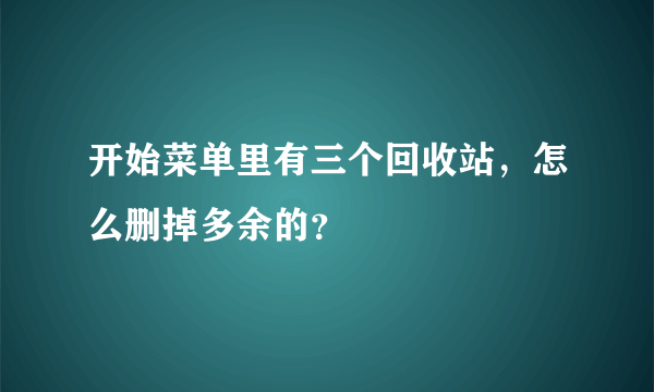 开始菜单里有三个回收站，怎么删掉多余的？