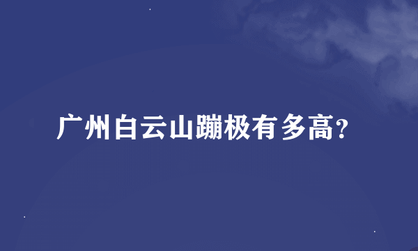 广州白云山蹦极有多高？