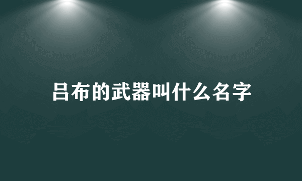 吕布的武器叫什么名字