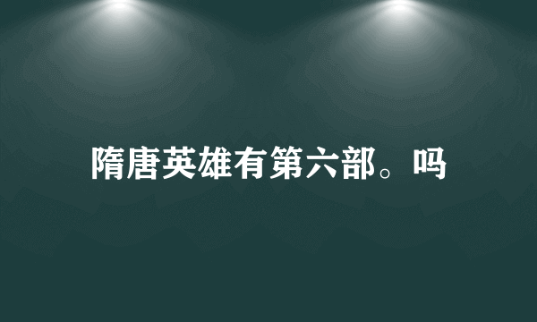 隋唐英雄有第六部。吗