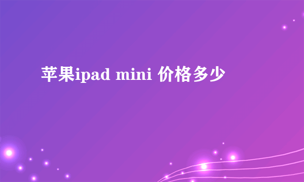 苹果ipad mini 价格多少