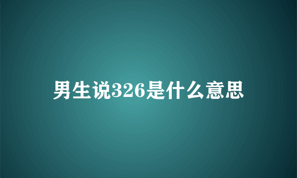 男生说326是什么意思